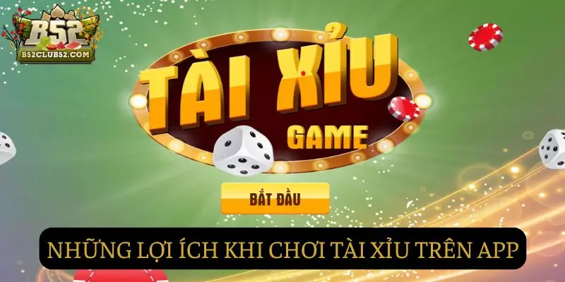 Những lợi ích dành cho người chơi khi tải app Tài Xỉu Đôi nét về app tài xỉu online B52